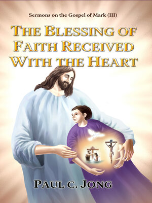 cover image of Sermons on the Gospel of Mark (III)--The Blessing of Faith Received With the Heart